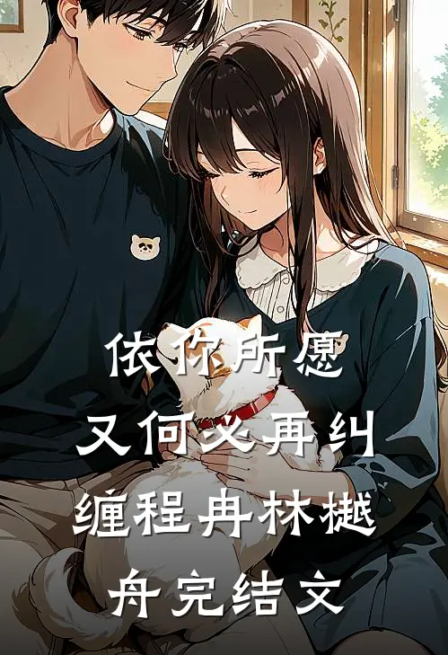 依你所愿，又何必再纠缠程冉林樾舟完结文