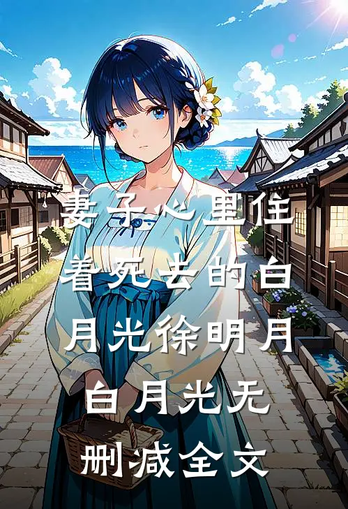 妻子心里住着死去的白月光徐明月白月光无删减全文
