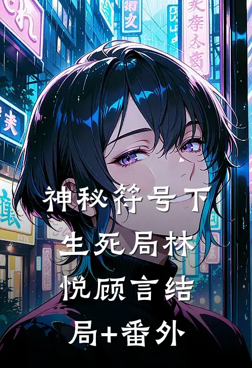 神秘符号下生死局林悦顾言结局+番外