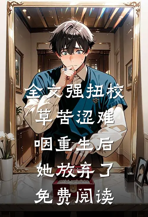 全文强扭校草苦涩难咽重生后她放弃了免费阅读