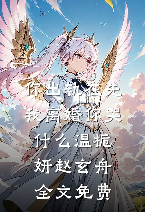 你出轨在先，我离婚你哭什么温栀妍赵玄舟全文免费
