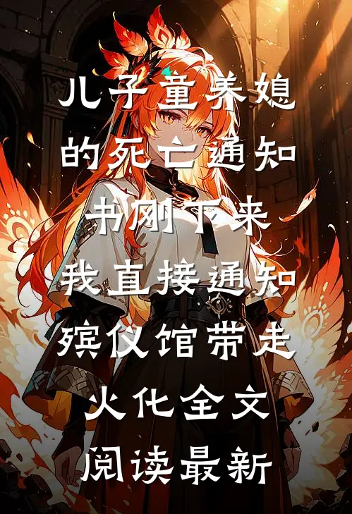 儿子童养媳的死亡通知书刚下来，我直接通知殡仪馆带走火化全文阅读最新