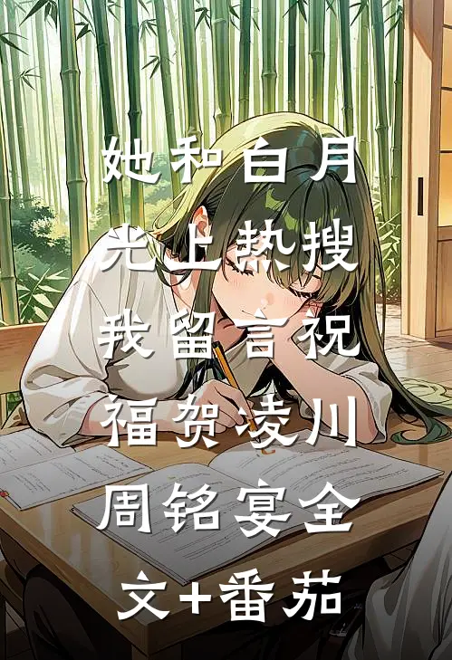 她和白月光上热搜，我留言祝福贺凌川周铭宴全文+番茄