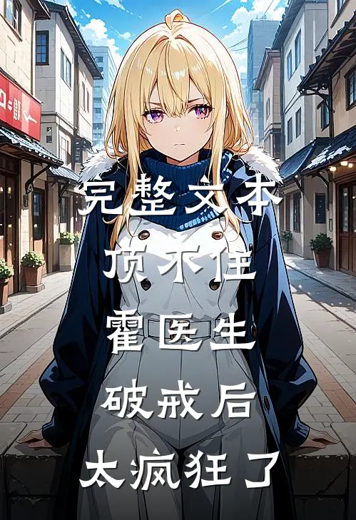 完整文本顶不住，霍医生破戒后，太疯狂了