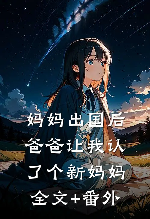 妈妈出国后，爸爸让我认了个新妈妈全文+番外
