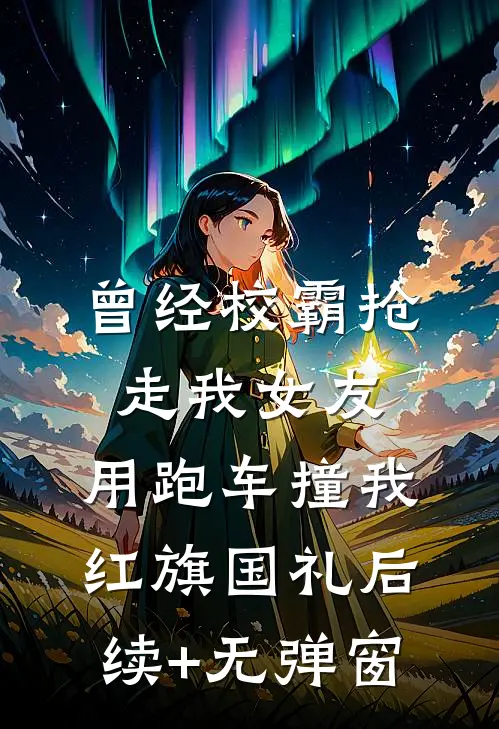曾经校霸抢走我女友，用跑车撞我红旗国礼后续+无弹窗
