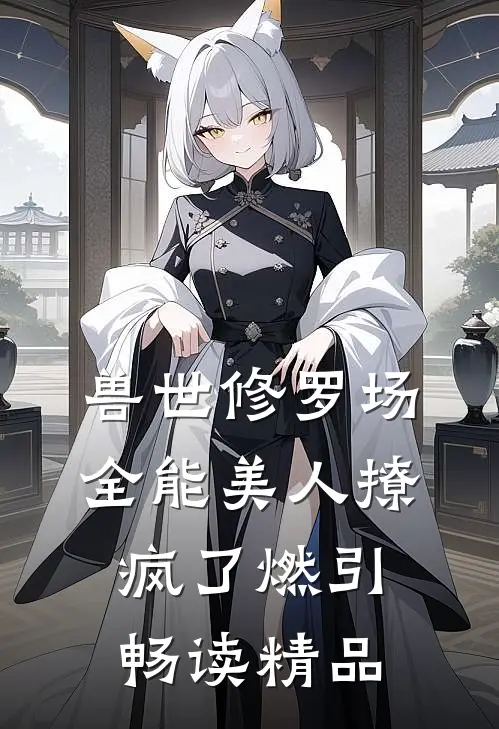 兽世修罗场全能美人撩疯了燃引畅读精品