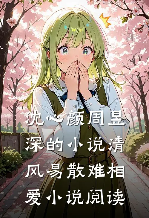 沈心颜周昱深的小说清风易散难相爱小说阅读
