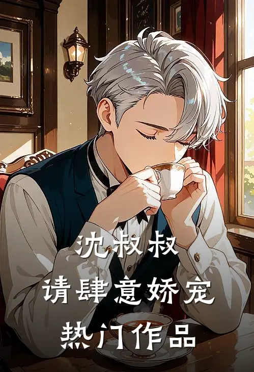 沈叔叔，请肆意娇宠热门作品