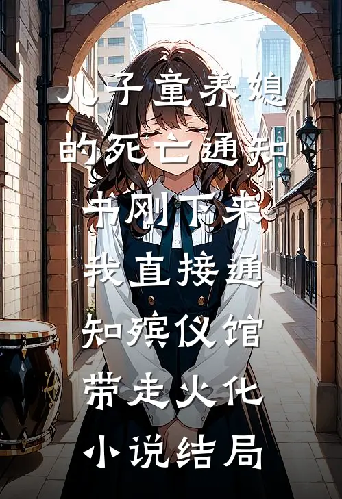 儿子童养媳的死亡通知书刚下来，我直接通知殡仪馆带走火化小说结局