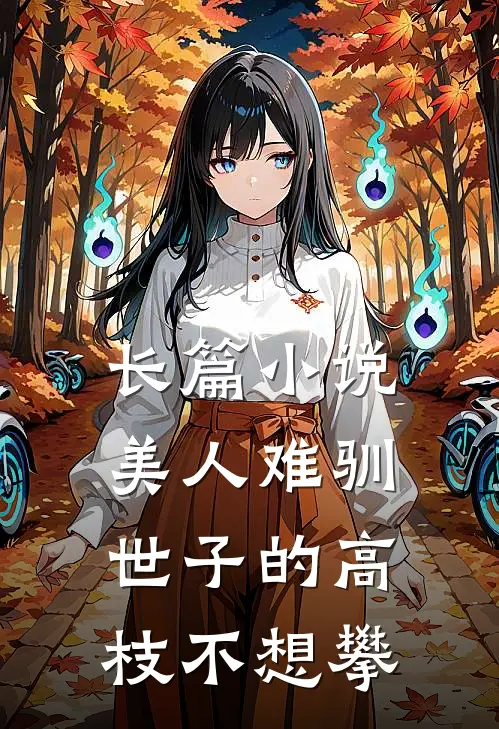 长篇小说美人难驯：世子的高枝不想攀