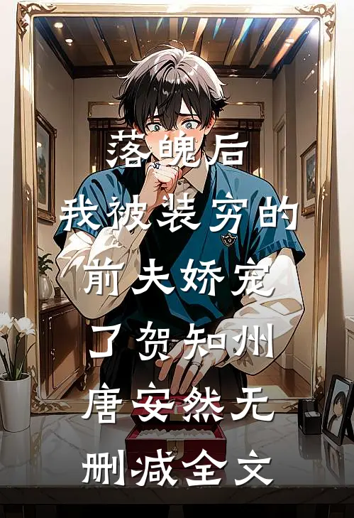 落魄后，我被装穷的前夫娇宠了贺知州唐安然无删减全文