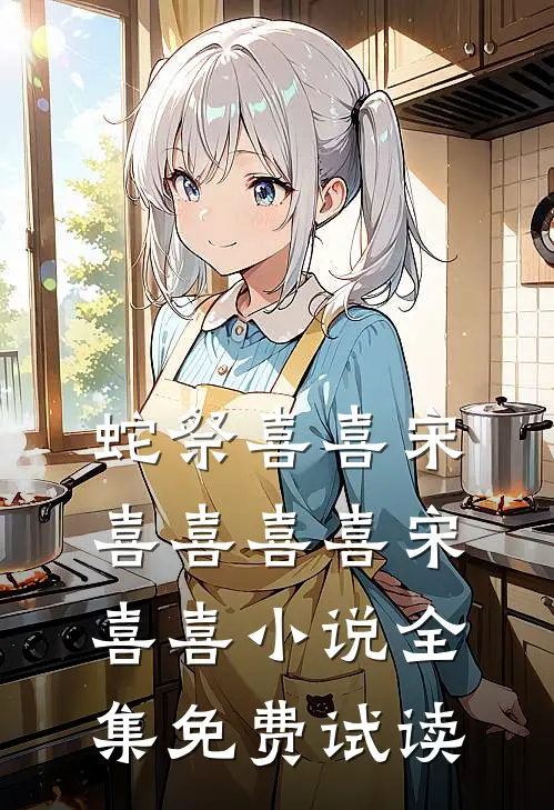 蛇祭喜喜宋喜喜喜喜宋喜喜小说全集免费试读