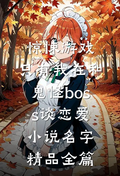 惊悚游戏:只有我在和鬼怪boss谈恋爱小说名字精品全篇