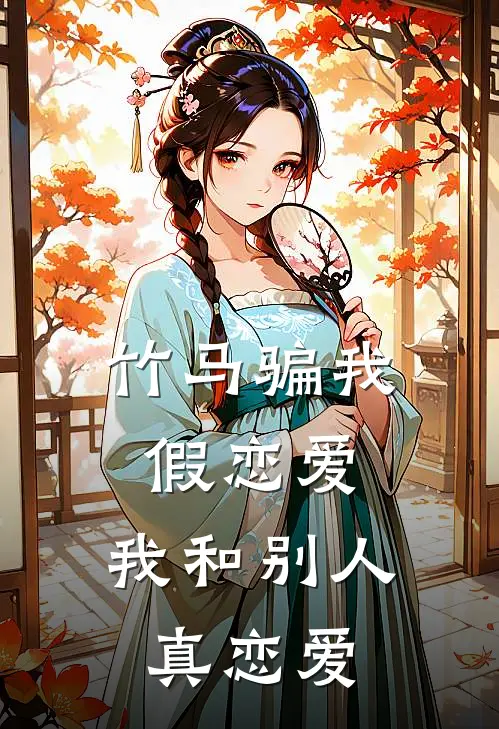竹马骗我假恋爱，我和别人真恋爱