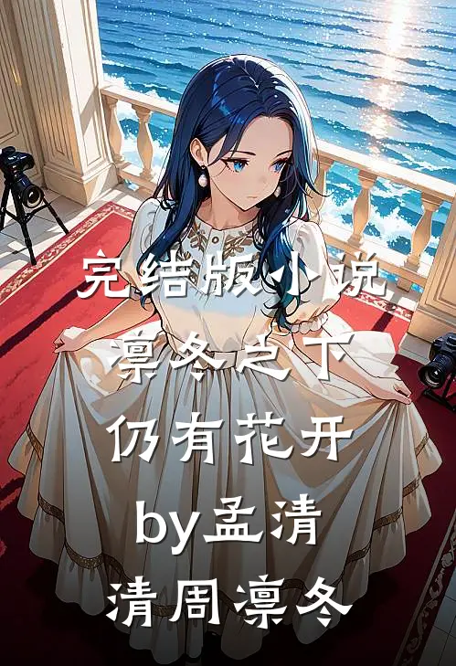 完结版小说凛冬之下仍有花开by孟清清周凛冬