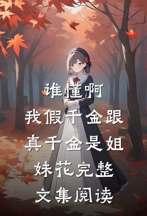 谁懂啊，我假千金跟真千金是姐妹花完整文集阅读