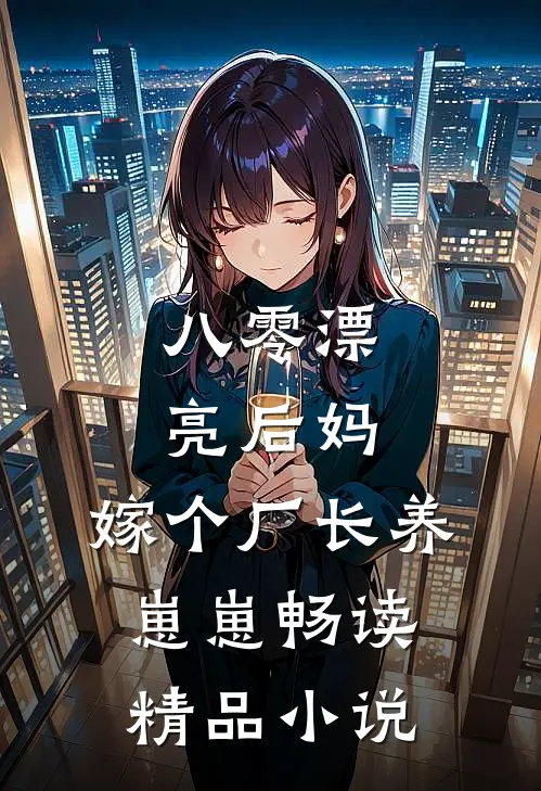 八零漂亮后妈,嫁个厂长养崽崽畅读精品小说