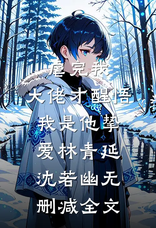 虐完我，大佬才醒悟我是他挚爱林青延沈若幽无删减全文