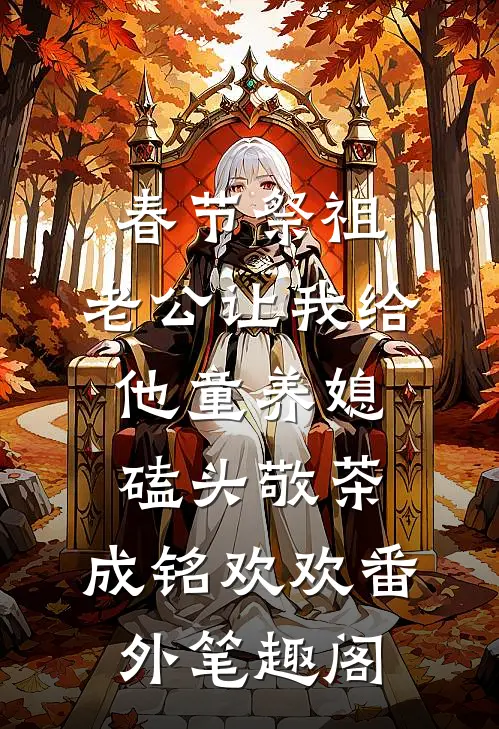 春节祭祖，老公让我给他童养媳磕头敬茶：成铭欢欢番外笔趣阁