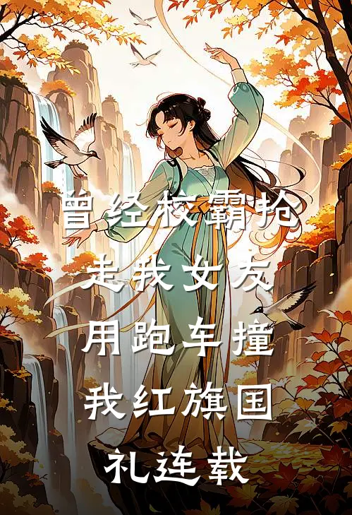 曾经校霸抢走我女友，用跑车撞我红旗国礼连载