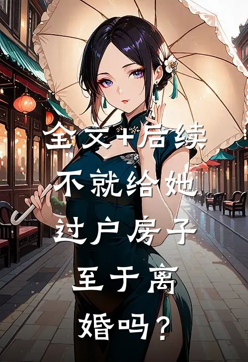 全文+后续不就给她过户房子，至于离婚吗？