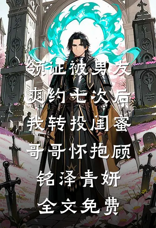 领证被男友爽约七次后，我转投闺蜜哥哥怀抱顾铭泽青妍全文免费