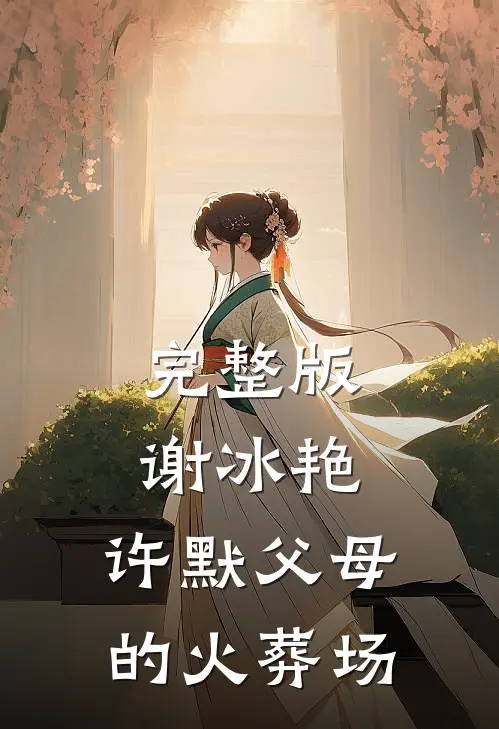 完整版谢冰艳,许默父母的火葬场