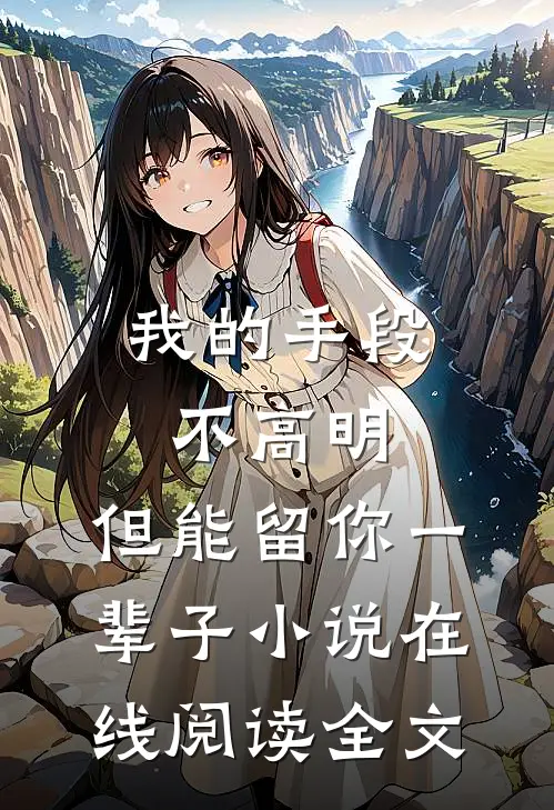 我的手段不高明，但能留你一辈子小说在线阅读全文