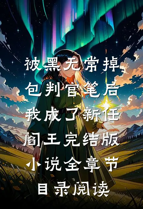 被黑无常掉包判官笔后，我成了新任阎王完结版小说全章节目录阅读
