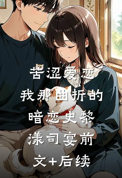 苦涩爱恋：我那曲折的暗恋史黎漾司宴前文+后续