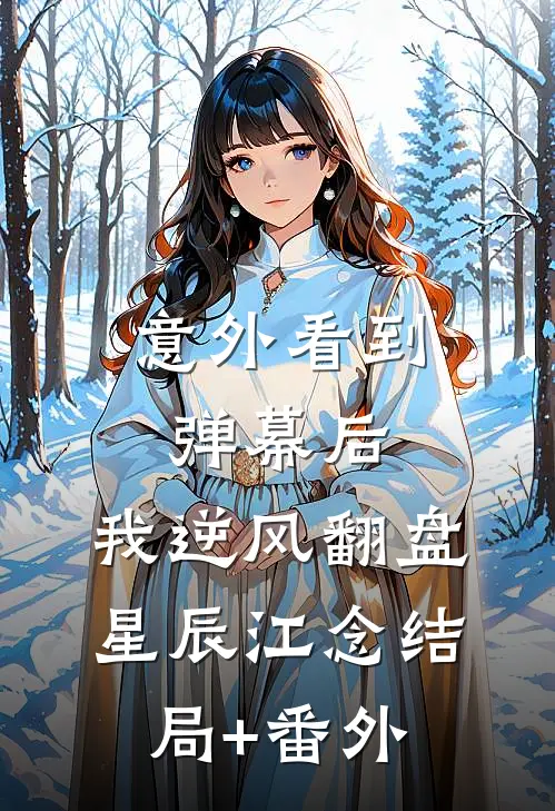 意外看到弹幕后，我逆风翻盘星辰江念结局+番外
