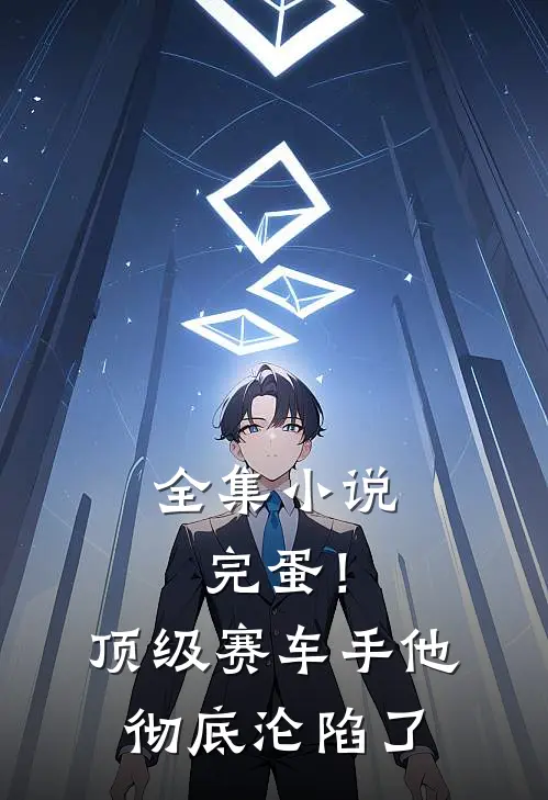 全集小说完蛋！顶级赛车手他彻底沦陷了