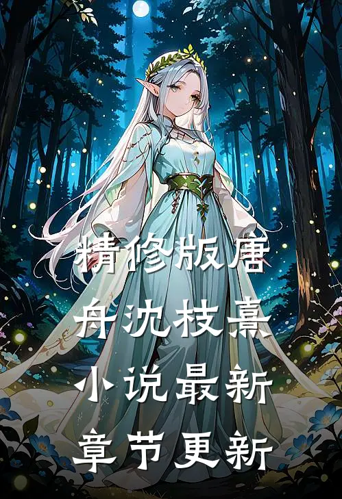 精修版唐舟沈枝熹小说最新章节更新