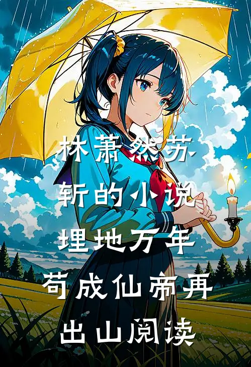 林萧然苏斩的小说埋地万年，苟成仙帝再出山阅读