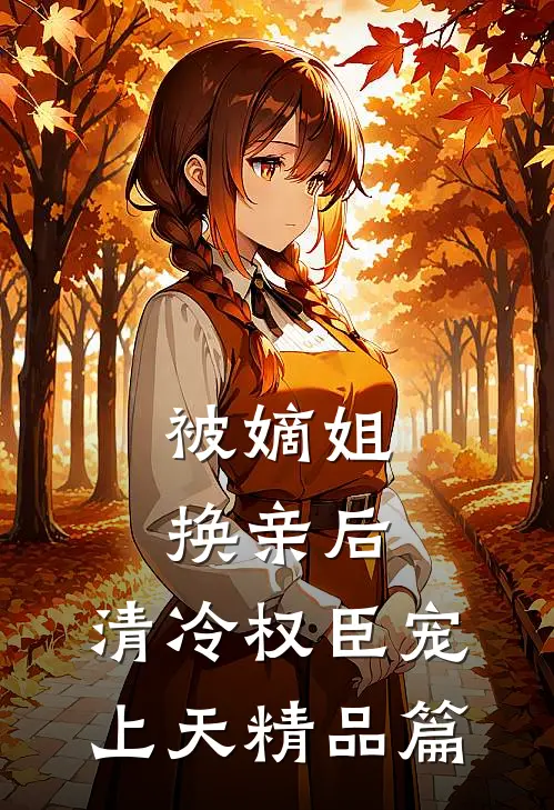 被嫡姐换亲后，清冷权臣宠上天精品篇