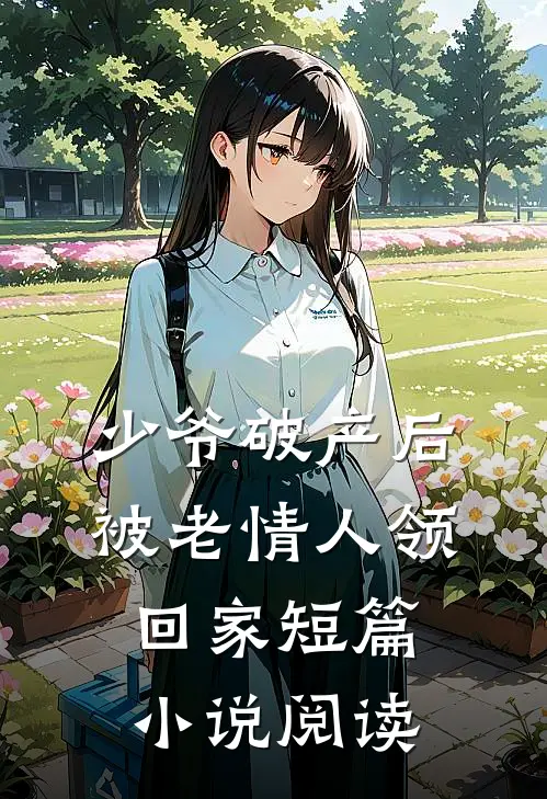 少爷破产后，被老情人领回家短篇小说阅读