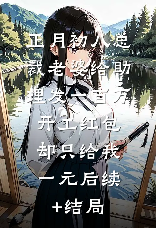 正月初八总裁老婆给助理发一百万开工红包，却只给我一元后续+结局