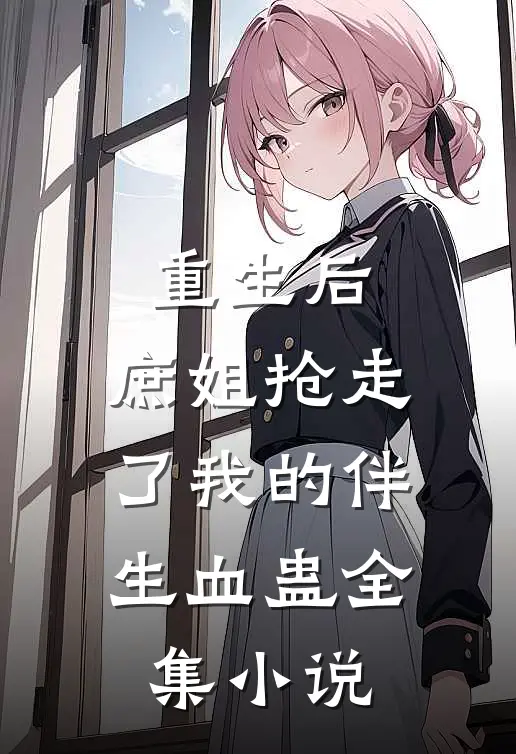 重生后，庶姐抢走了我的伴生血蛊全集小说