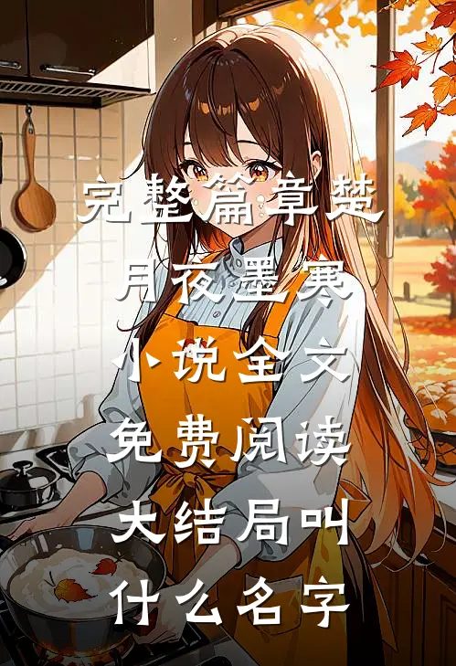 完整篇章楚月夜墨寒小说全文免费阅读大结局叫什么名字