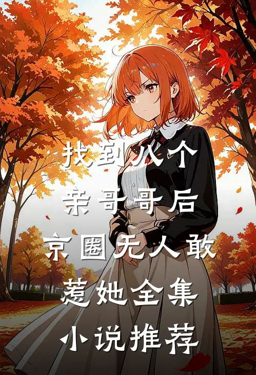 找到八个亲哥哥后，京圈无人敢惹她全集小说推荐