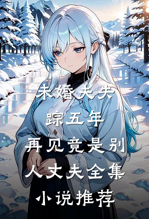 未婚夫失踪五年：再见竟是别人丈夫全集小说推荐