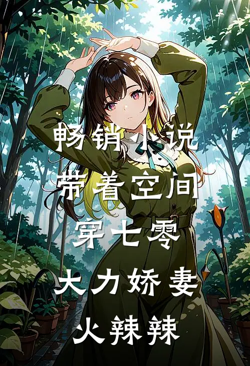 畅销小说带着空间穿七零，大力娇妻火辣辣
