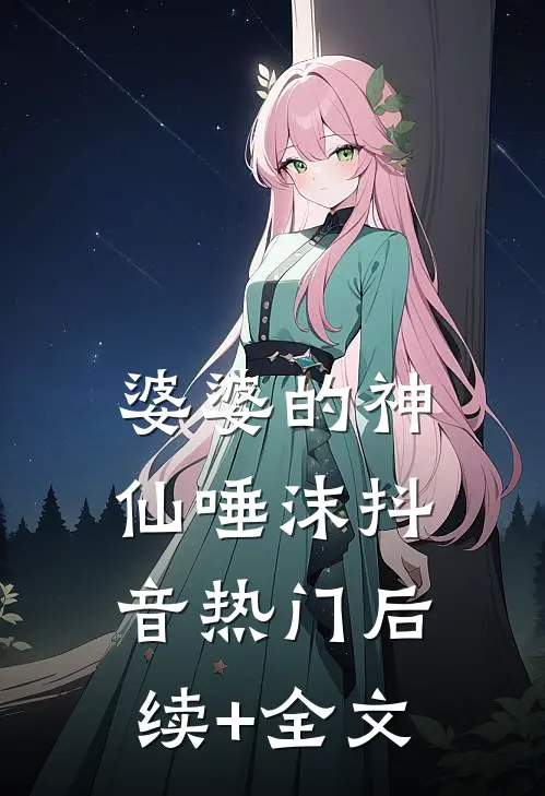 婆婆的神仙唾沫抖音热门后续+全文