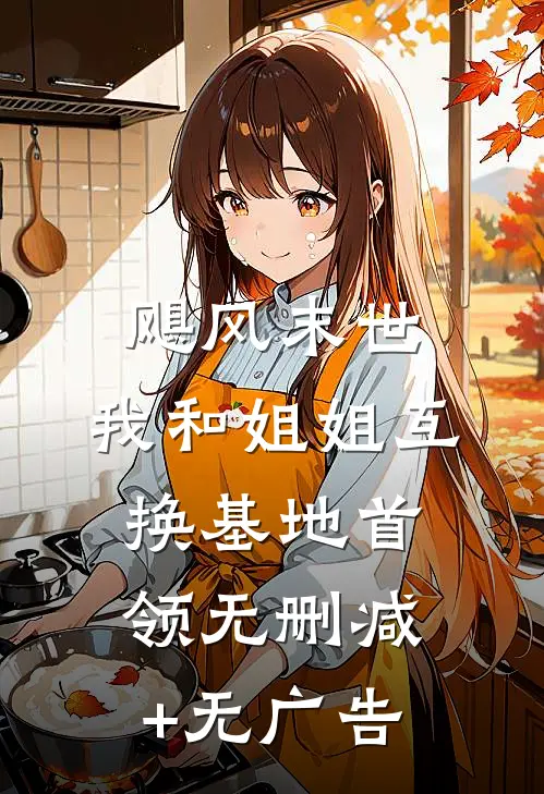 飓风末世，我和姐姐互换基地首领无删减+无广告