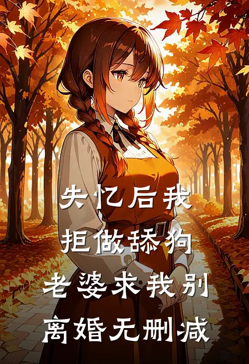 失忆后我拒做舔狗，老婆求我别离婚无删减