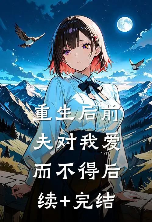 重生后前夫对我爱而不得后续+完结