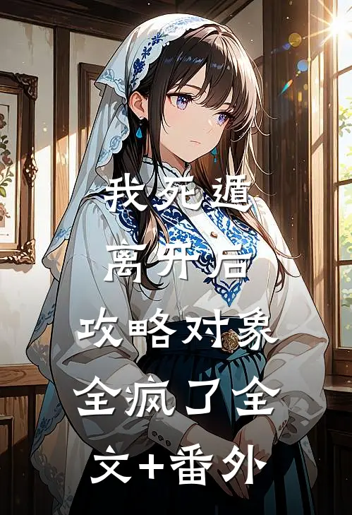 我死遁离开后，攻略对象全疯了全文+番外