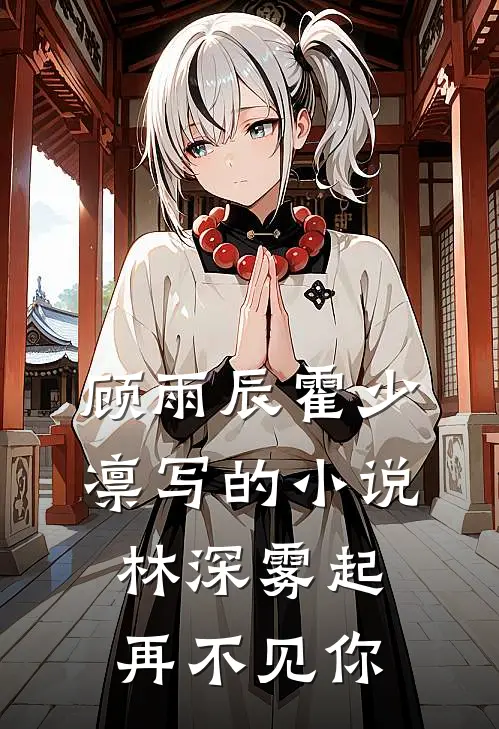 顾雨辰霍少凛写的小说林深雾起再不见你