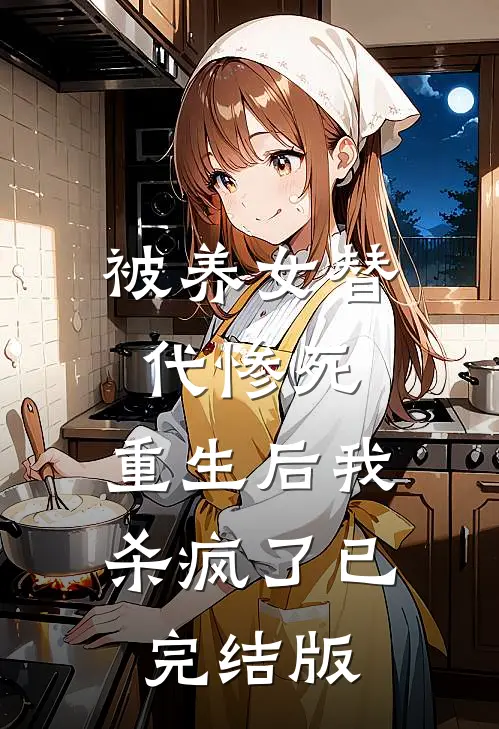 被养女替代惨死，重生后我杀疯了已完结版